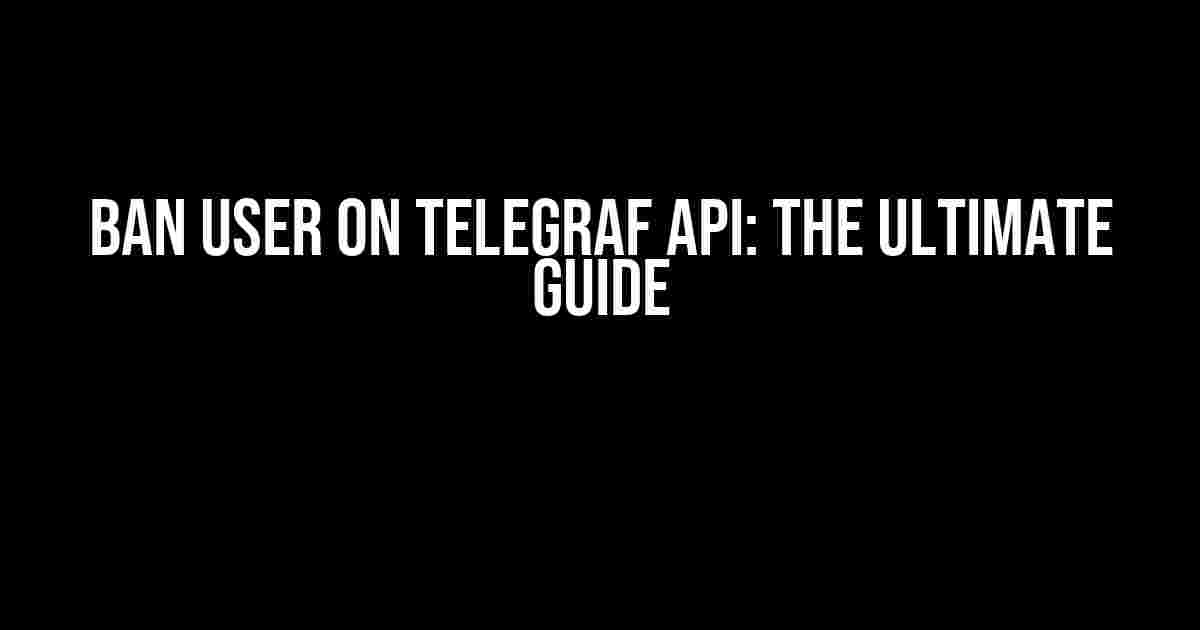 Ban User on Telegraf API: The Ultimate Guide