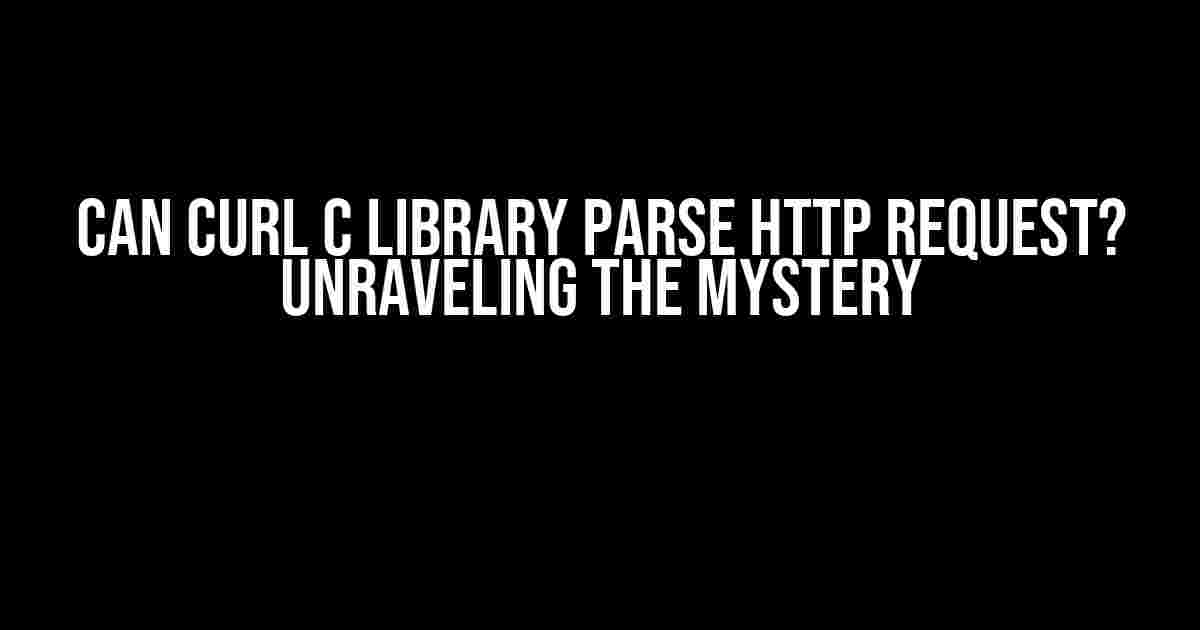 Can Curl C Library Parse HTTP Request? Unraveling the Mystery