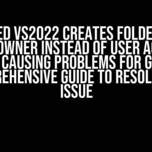 Elevated VS2022 Creates Folders with Admin Owner Instead of User Account and Causing Problems for GIT: A Comprehensive Guide to Resolve the Issue