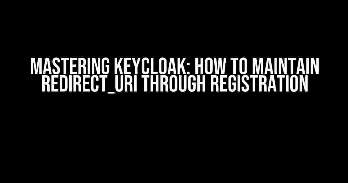 Mastering Keycloak: How to Maintain redirect_uri through Registration