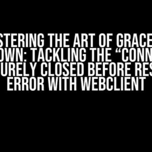 Mastering the Art of Graceful Shutdown: Tackling the “Connection Prematurely Closed BEFORE Response” Error with WebClient