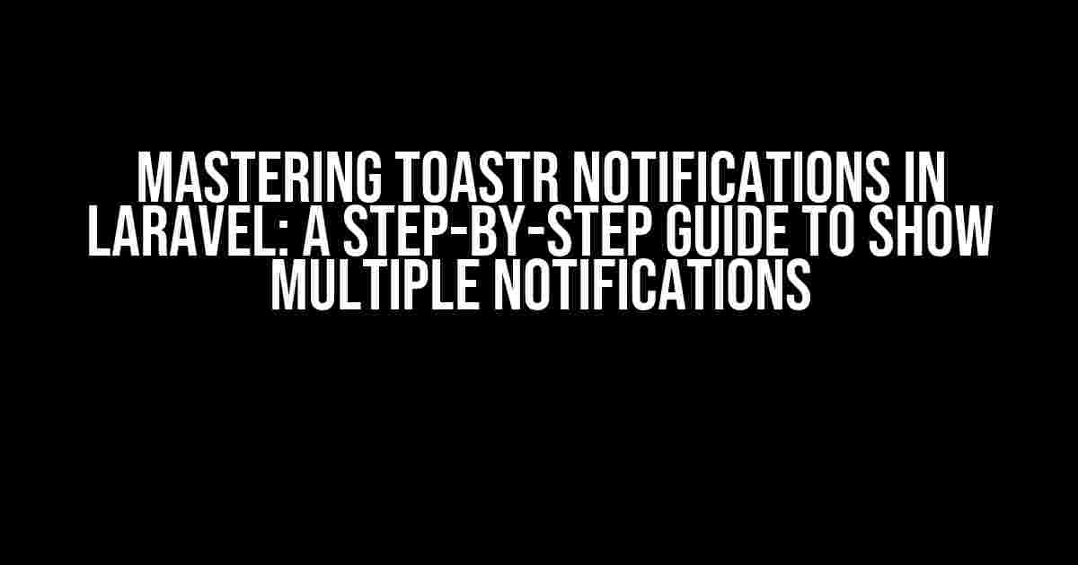 Mastering Toastr Notifications in Laravel: A Step-by-Step Guide to Show Multiple Notifications