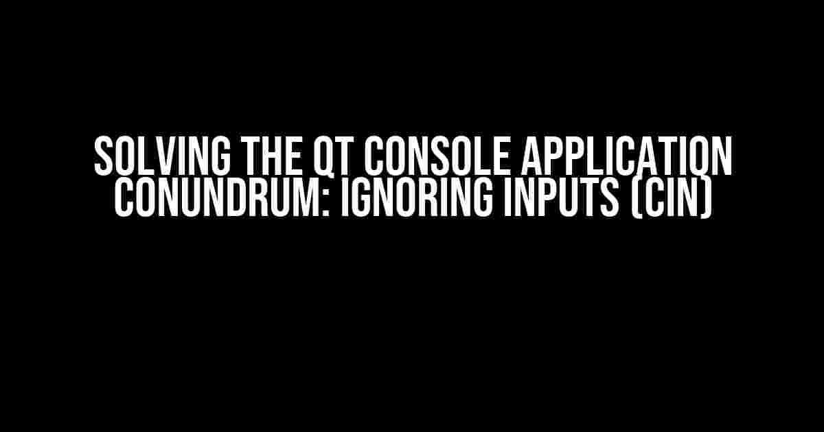 Solving the Qt Console Application Conundrum: Ignoring Inputs (cin)