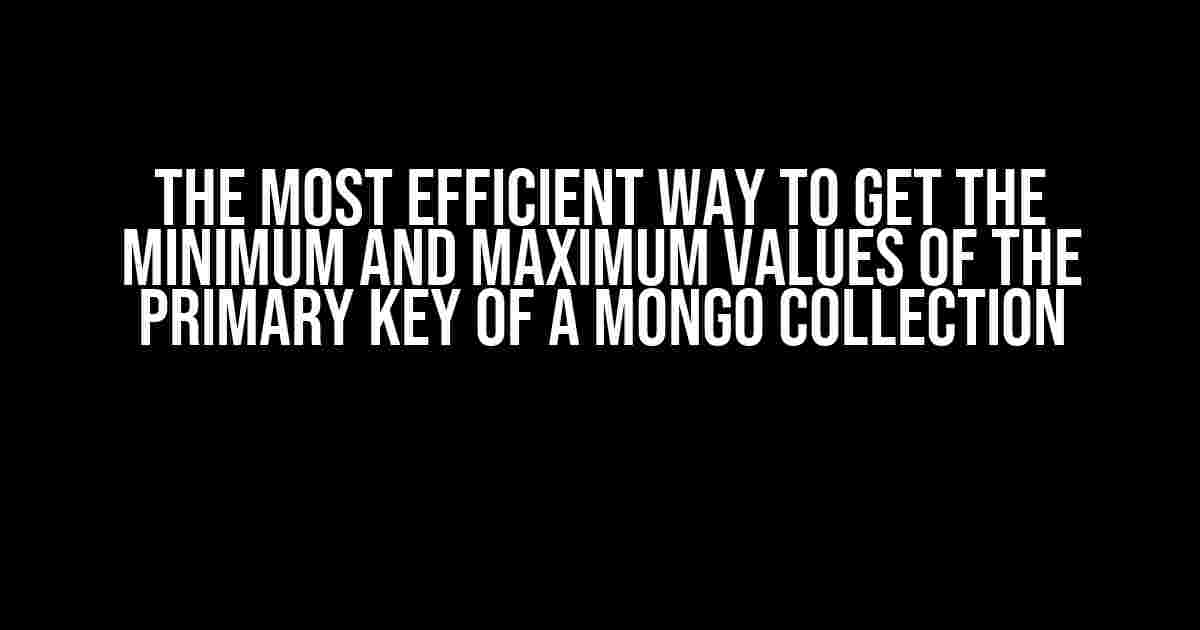 The Most Efficient Way to Get the Minimum and Maximum Values of the Primary Key of a Mongo Collection