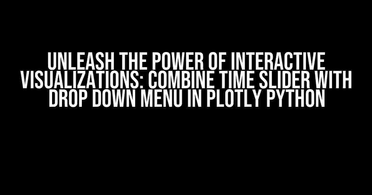 Unleash the Power of Interactive Visualizations: Combine Time Slider with Drop Down Menu in Plotly Python