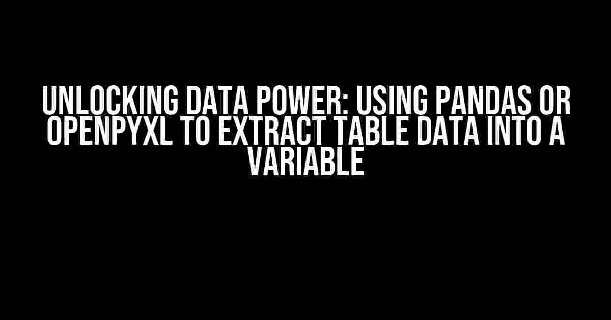 Unlocking Data Power: Using Pandas or Openpyxl to Extract Table Data into a Variable