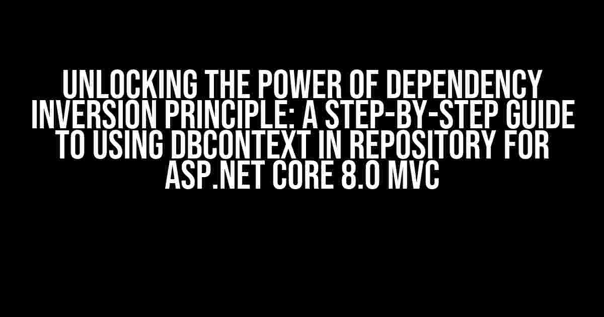 Unlocking the Power of Dependency Inversion Principle: A Step-by-Step Guide to Using DbContext in Repository for ASP.NET Core 8.0 MVC